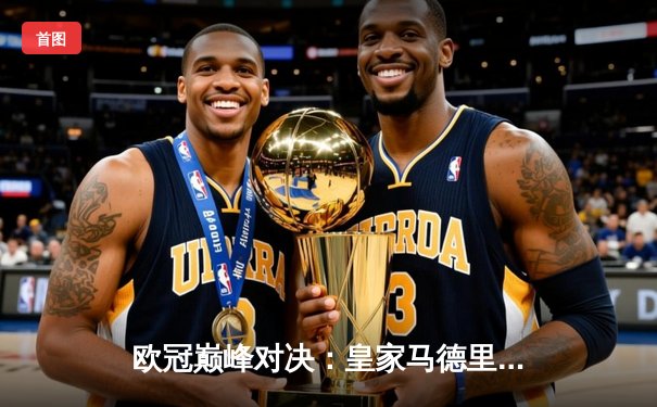 欧冠巅峰对决：皇家马德里加时赛3-2力克拜仁慕尼黑，本泽马绝杀定乾坤