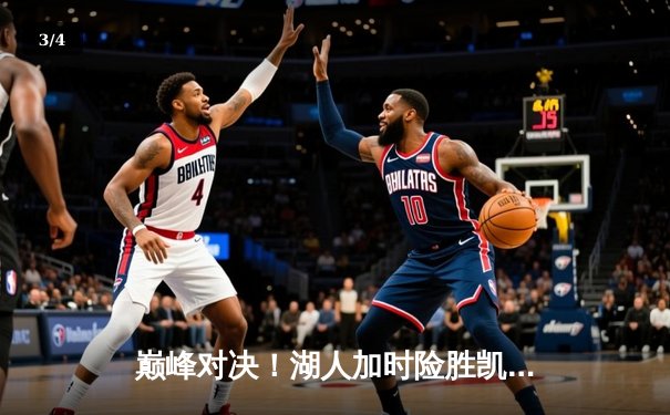 巅峰对决！湖人加时险胜凯尔特人，詹姆斯狂砍三双率队逆转 - 3