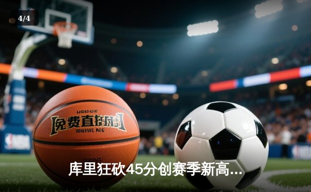 库里狂砍45分创赛季新高，勇士加时险胜凯尔特人，总决赛悬念再起 - 4